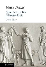 Title: Plato's Phaedo: Forms, Death, and the Philosophical Life, Author: David Ebrey