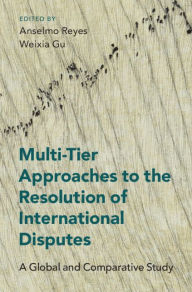 Title: Multi-Tier Approaches to the Resolution of International Disputes: A Global and Comparative Study, Author: Anselmo Reyes