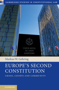 Title: Europe's Second Constitution: Crisis, Courts and Community, Author: Markus W. Gehring