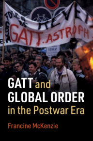 Title: GATT and Global Order in the Postwar Era, Author: Francine McKenzie