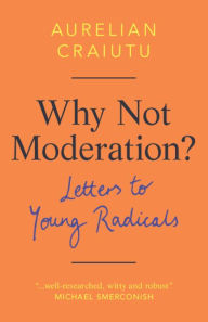 Free downloadable books for iphone Why Not Moderation?: Letters to Young Radicals CHM English version 9781108494953