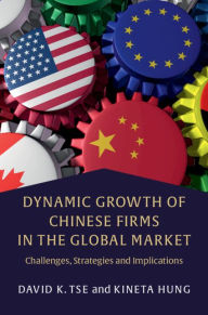 Title: Dynamic Growth of Chinese Firms in the Global Market: Challenges, Strategies and Implications, Author: David K. Tse