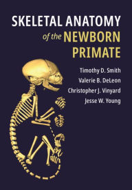 Title: Skeletal Anatomy of the Newborn Primate, Author: Timothy D. Smith
