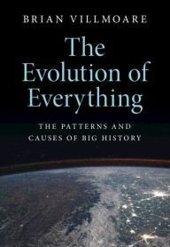 Title: The Evolution of Everything: The Patterns and Causes of Big History, Author: Brian Villmoare