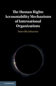 Title: The Human Rights Accountability Mechanisms of International Organizations, Author: Stian Øby Johansen