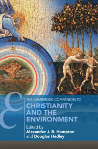 Title: The Cambridge Companion to Christianity and the Environment, Author: Alexander J. B. Hampton