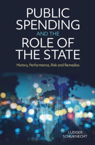 Title: Public Spending and the Role of the State: History, Performance, Risk and Remedies, Author: Ludger Schuknecht