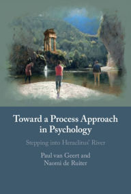 Title: Toward a Process Approach in Psychology: Stepping into Heraclitus' River, Author: Paul van Geert