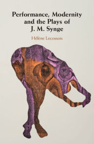 Title: Performance, Modernity and the Plays of J. M. Synge, Author: Hélène Lecossois