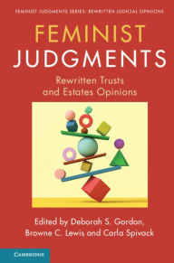 Title: Feminist Judgments: Rewritten Trusts and Estates Opinions, Author: Deborah S. Gordon