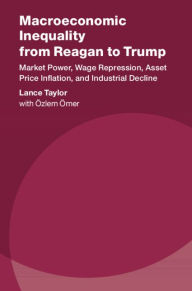 Title: Macroeconomic Inequality from Reagan to Trump: Market Power, Wage Repression, Asset Price Inflation, and Industrial Decline, Author: Lance Taylor