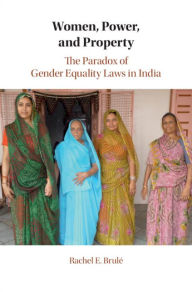 Title: Women, Power, and Property: The Paradox of Gender Equality Laws in India, Author: Rachel E. Brulé