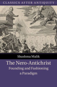 Title: The Nero-Antichrist: Founding and Fashioning a Paradigm, Author: Shushma Malik