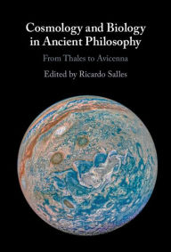 Title: Cosmology and Biology in Ancient Philosophy: From Thales to Avicenna, Author: Ricardo Salles