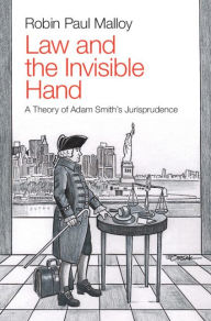 Title: Law and the Invisible Hand: A Theory of Adam Smith's Jurisprudence, Author: Robin Paul Malloy
