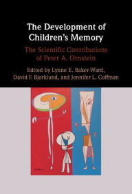 Title: The Development of Children's Memory: The Scientific Contributions of Peter A. Ornstein, Author: Lynne E. Baker-Ward