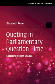 Title: Quoting in Parliamentary Question Time: Exploring Recent Change, Author: Elisabeth Reber