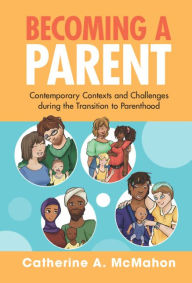 Title: Becoming a Parent: Contemporary Contexts and Challenges during the Transition to Parenthood, Author: Catherine McMahon