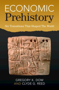 Title: Economic Prehistory: Six Transitions That Shaped The World, Author: Gregory K. Dow