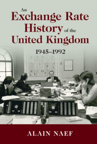 Title: An Exchange Rate History of the United Kingdom: 1945-1992, Author: Alain Naef