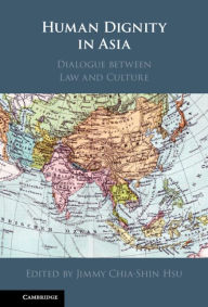 Title: Human Dignity in Asia: Dialogue between Law and Culture, Author: Jimmy Chia-Shin Hsu