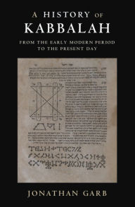 Title: A History of Kabbalah: From the Early Modern Period to the Present Day, Author: Jonathan Garb