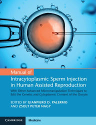Title: Manual of Intracytoplasmic Sperm Injection in Human Assisted Reproduction: With Other Advanced Micromanipulation Techniques to Edit the Genetic and Cytoplasmic Content of the Oocyte, Author: Gianpiero D. Palermo