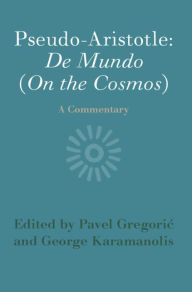 Title: Pseudo-Aristotle: De Mundo (On the Cosmos): A Commentary, Author: Pavel Gregoric