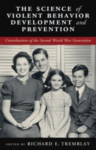 Title: The Science of Violent Behavior Development and Prevention: Contributions of the Second World War Generation, Author: Richard E. Tremblay