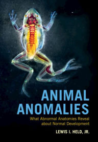 Title: Animal Anomalies: What Abnormal Anatomies Reveal about Normal Development, Author: Lewis I. Held