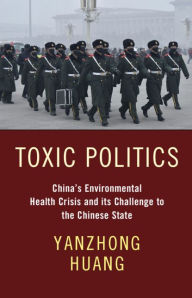 Title: Toxic Politics: China's Environmental Health Crisis and its Challenge to the Chinese State, Author: Yanzhong Huang