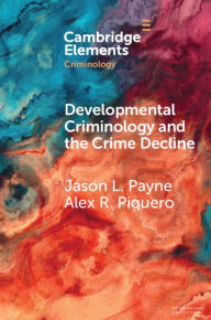 Title: Developmental Criminology and the Crime Decline: A Comparative Analysis of the Criminal Careers of Two New South Wales Birth Cohorts, Author: Jason L. Payne