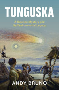 Title: Tunguska: A Siberian Mystery and Its Environmental Legacy, Author: Andy Bruno