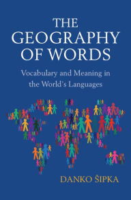 Title: The Geography of Words: Vocabulary and Meaning in the World's Languages, Author: Danko Sipka