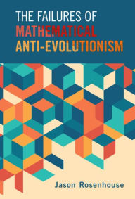 Title: The Failures of Mathematical Anti-Evolutionism, Author: Jason Rosenhouse