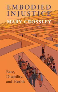 Title: Embodied Injustice: Race, Disability, and Health, Author: Mary Crossley