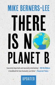 Title: There Is No Planet B: A Handbook for the Make or Break Years - Updated Edition, Author: Mike Berners-Lee