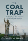 The Coal Trap: How West Virginia Was Left Behind in the Clean Energy Revolution