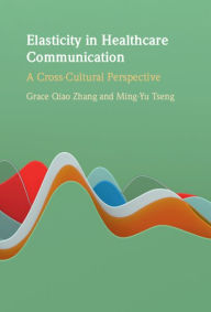 Title: Elasticity in Healthcare Communication: A Cross-Cultural Perspective, Author: Grace Qiao Zhang
