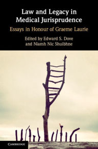 Title: Law and Legacy in Medical Jurisprudence: Essays in Honour of Graeme Laurie, Author: Edward S. Dove