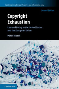 Title: Copyright Exhaustion: Law and Policy in the United States and the European Union, Author: Péter Mezei