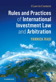 Title: Rules and Practices of International Investment Law and Arbitration, Author: Yannick Radi