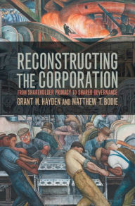 Title: Reconstructing the Corporation: From Shareholder Primacy to Shared Governance, Author: Grant M. Hayden