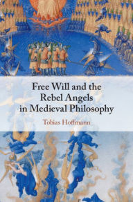 Title: Free Will and the Rebel Angels in Medieval Philosophy, Author: Tobias Hoffmann