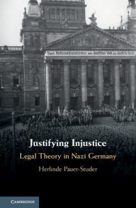 Title: Justifying Injustice: Legal Theory in Nazi Germany, Author: Herlinde Pauer-Studer