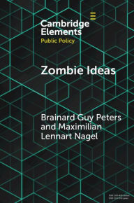 Title: Zombie Ideas: Why Failed Policy Ideas Persist, Author: Brainard Guy Peters