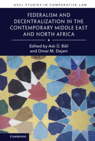 Title: Federalism and Decentralization in the Contemporary Middle East and North Africa, Author: Asli Ü. Bâli