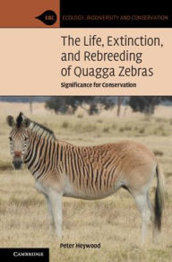 Title: The Life, Extinction, and Rebreeding of Quagga Zebras: Significance for Conservation, Author: Peter Heywood