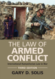 Title: The Law of Armed Conflict: International Humanitarian Law in War, Author: Gary D. Solis