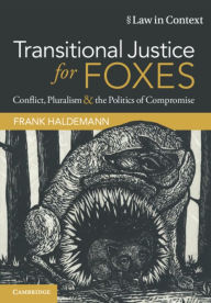 Title: Transitional Justice for Foxes: Conflict, Pluralism and the Politics of Compromise, Author: Frank Haldemann